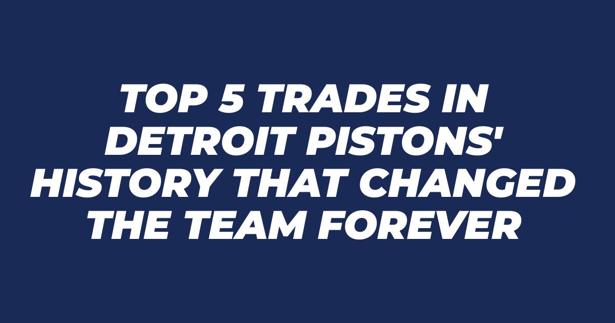 Top 5 Trades in Detroit Pistons’ History That Changed the Team Forever Top 5 Trades in Detroit Pistons’ History That Changed the Team Forever